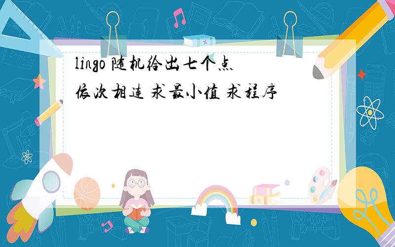 lingo 随机给出七个点 依次相连 求最小值 求程序