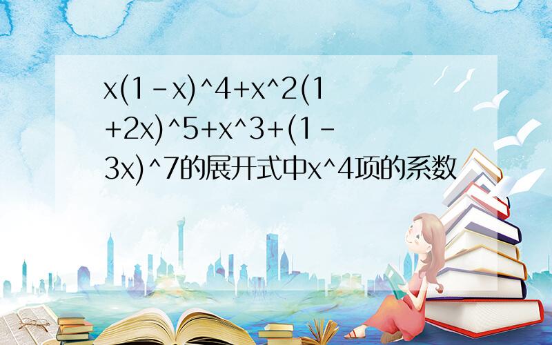 x(1-x)^4+x^2(1+2x)^5+x^3+(1-3x)^7的展开式中x^4项的系数