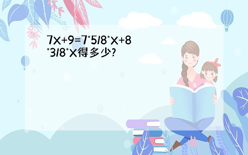 7X+9=7*5/8*X+8*3/8*X得多少?