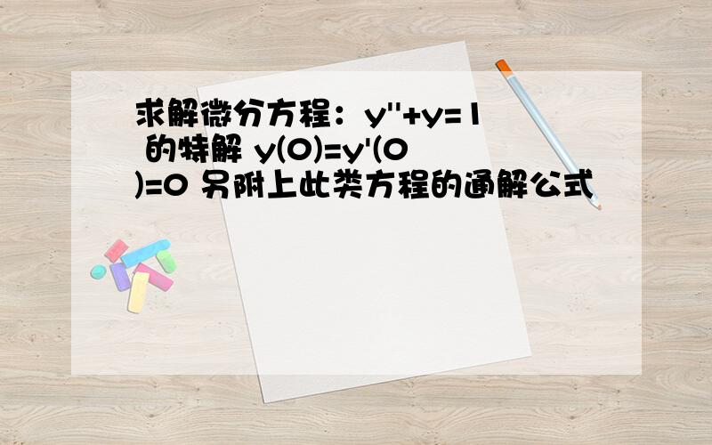 求解微分方程：y''+y=1 的特解 y(0)=y'(0)=0 另附上此类方程的通解公式