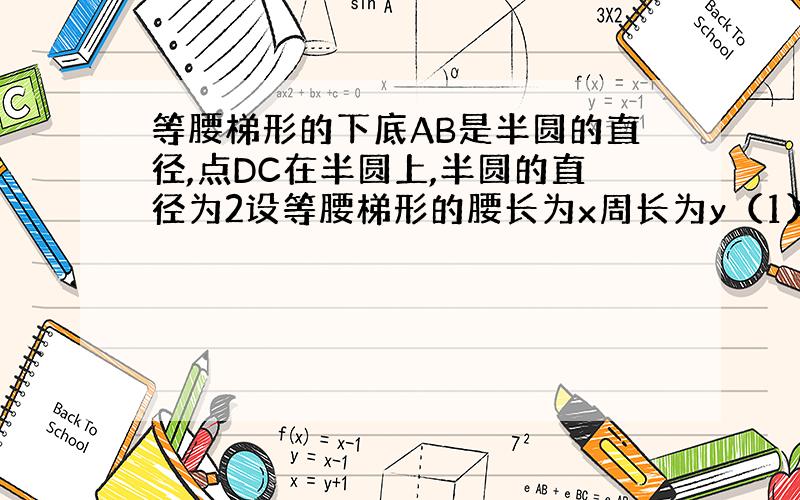 等腰梯形的下底AB是半圆的直径,点DC在半圆上,半圆的直径为2设等腰梯形的腰长为x周长为y（1）写出x与y之间