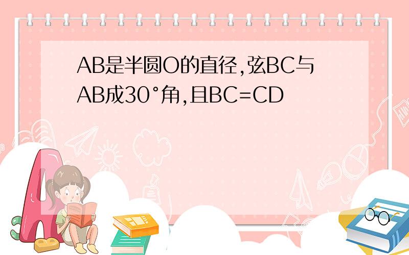 AB是半圆O的直径,弦BC与AB成30°角,且BC=CD