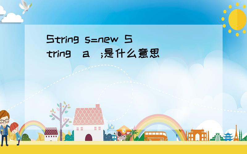 String s=new String(a);是什么意思