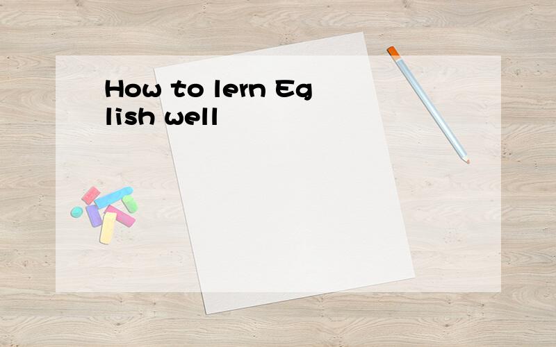 How to lern Eglish well