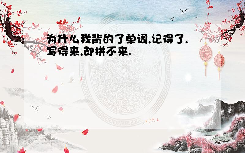 为什么我背的了单词,记得了,写得来,却拼不来.