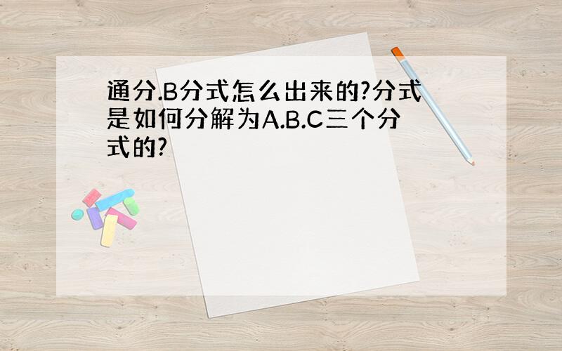 通分.B分式怎么出来的?分式是如何分解为A.B.C三个分式的?