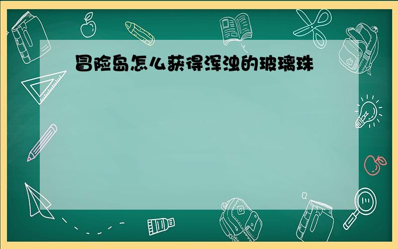 冒险岛怎么获得浑浊的玻璃珠