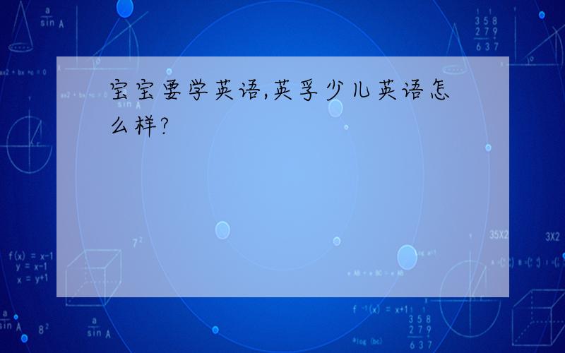 宝宝要学英语,英孚少儿英语怎么样?