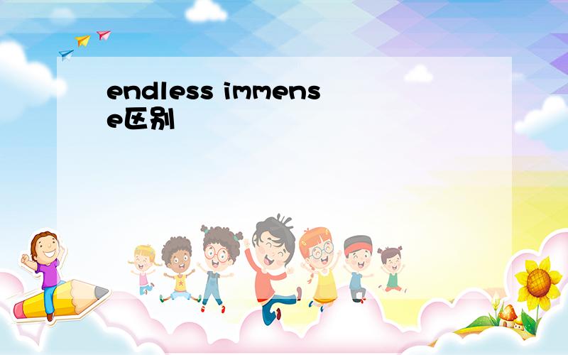 endless immense区别