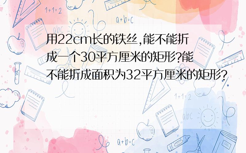 用22cm长的铁丝,能不能折成一个30平方厘米的矩形?能不能折成面积为32平方厘米的矩形?