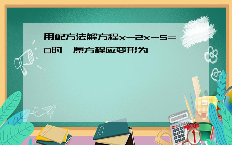 用配方法解方程x-2x-5=0时,原方程应变形为