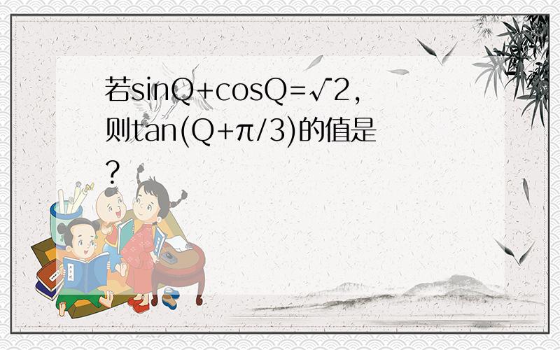 若sinQ+cosQ=√2,则tan(Q+π/3)的值是?