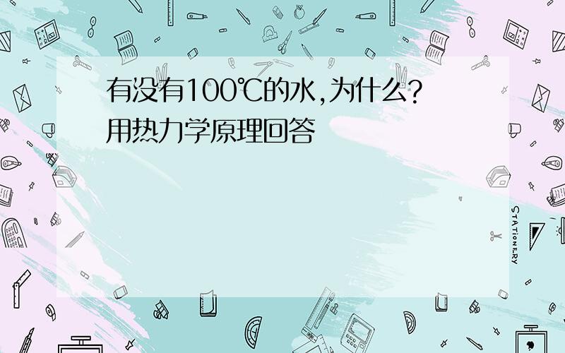 有没有100℃的水,为什么?用热力学原理回答