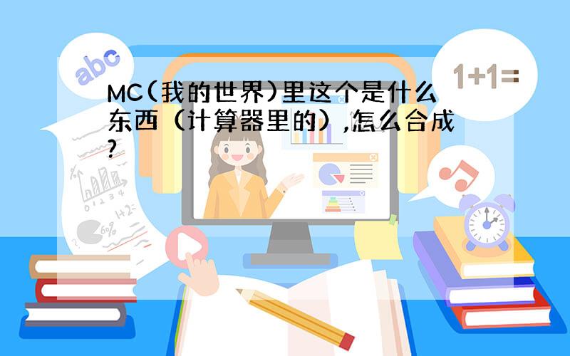 MC(我的世界)里这个是什么东西（计算器里的）,怎么合成?