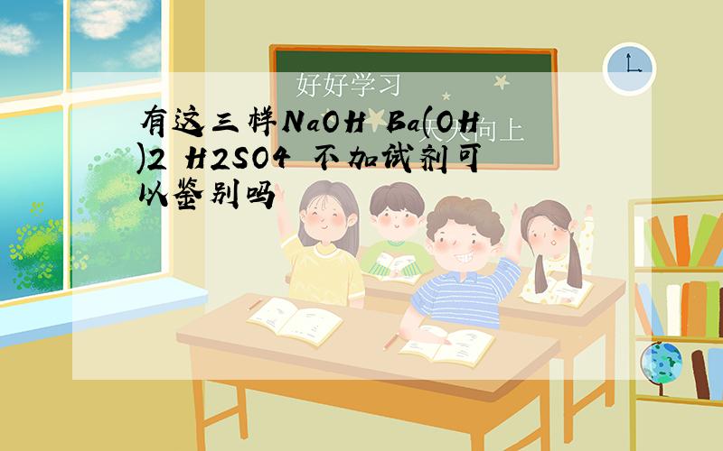 有这三样NaOH Ba(OH)2 H2SO4 不加试剂可以鉴别吗