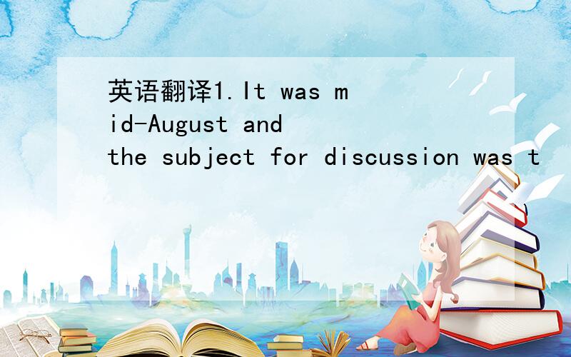 英语翻译1.It was mid-August and the subject for discussion was t