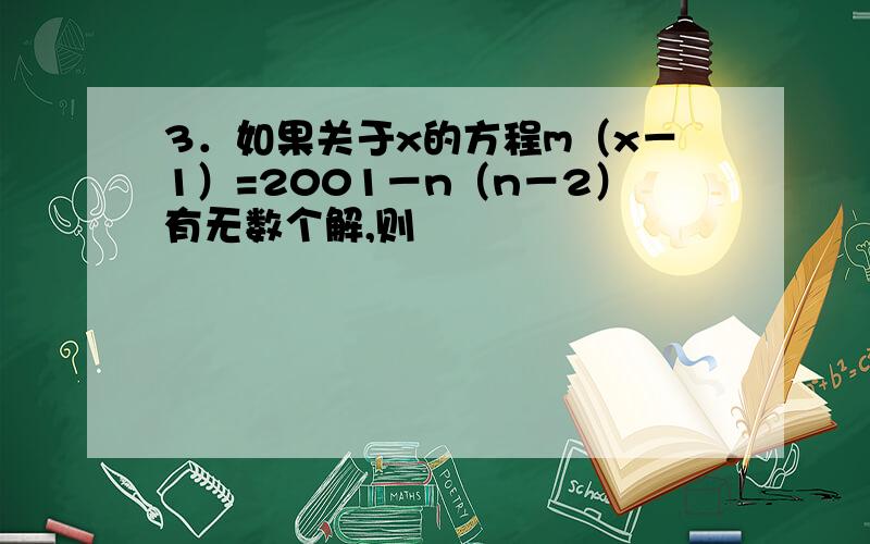 3．如果关于x的方程m（x－1）=2001－n（n－2）有无数个解,则