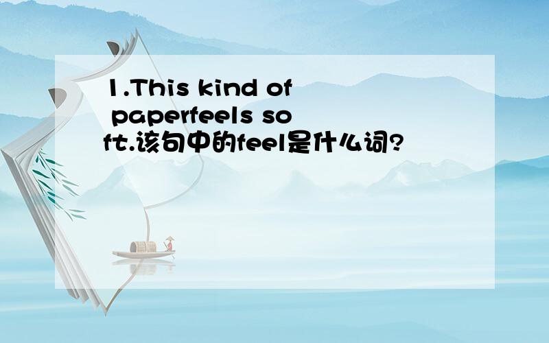 1.This kind of paperfeels soft.该句中的feel是什么词?