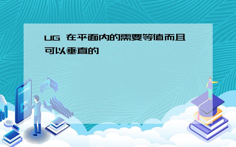 UG 在平面内的需要等值而且可以垂直的