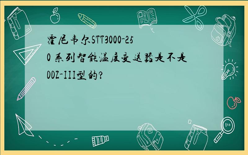 霍尼韦尔STT3000-250 系列智能温度变送器是不是DDZ-III型的?