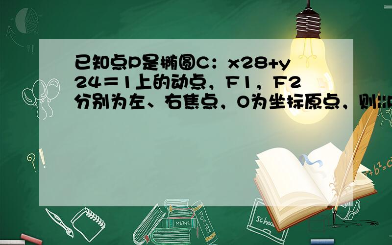 已知点P是椭圆C：x28+y24＝1上的动点，F1，F2分别为左、右焦点，O为坐标原点，则||PF1|−|PF2|||O