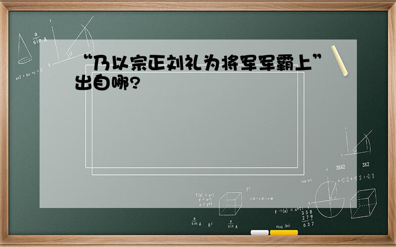 “乃以宗正刘礼为将军军霸上”出自哪?