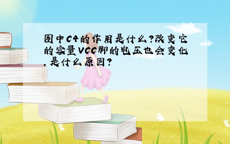 图中C4的作用是什么?改变它的容量VCC脚的电压也会变化,是什么原因?