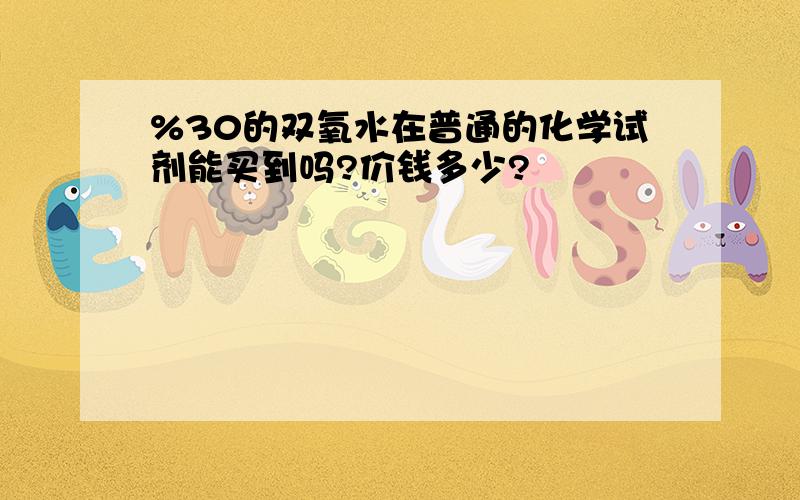 %30的双氧水在普通的化学试剂能买到吗?价钱多少?