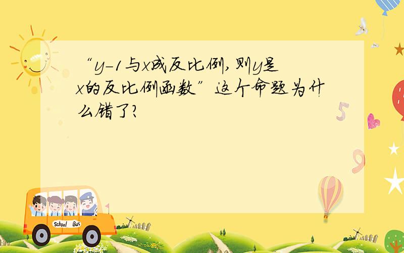 “y-1与x成反比例,则y是x的反比例函数”这个命题为什么错了?