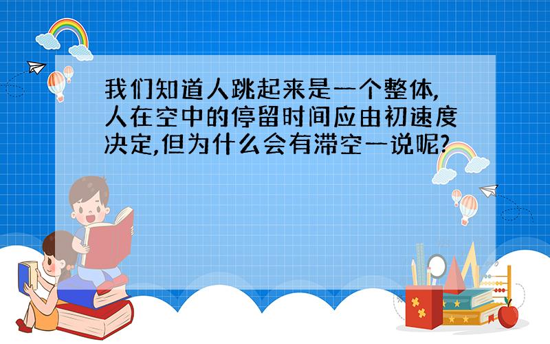 我们知道人跳起来是一个整体,人在空中的停留时间应由初速度决定,但为什么会有滞空一说呢?