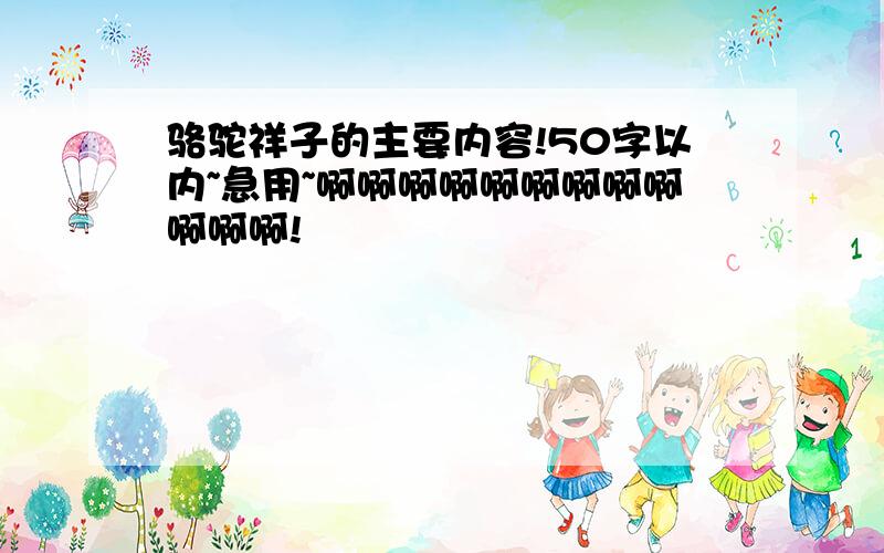 骆驼祥子的主要内容!50字以内~急用~啊啊啊啊啊啊啊啊啊啊啊啊!