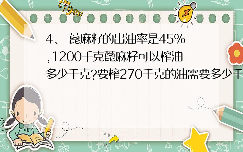 4、 蓖麻籽的出油率是45％,1200千克蓖麻籽可以榨油多少千克?要榨270千克的油需要多少千克的蓖麻籽?