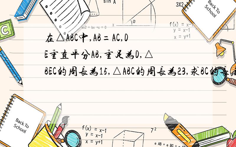 在△ABC中,AB=AC,DE垂直平分AB,垂足为D,△BEC的周长为15,△ABC的周长为23,求BC的长度