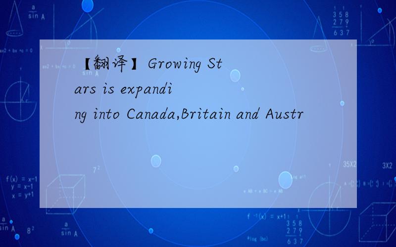 【翻译】Growing Stars is expanding into Canada,Britain and Austr