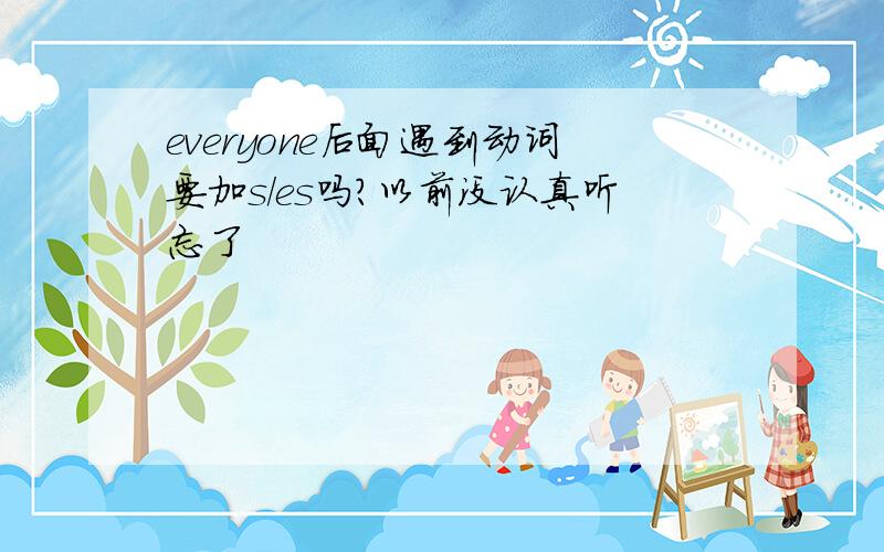 everyone后面遇到动词要加s/es吗?以前没认真听忘了