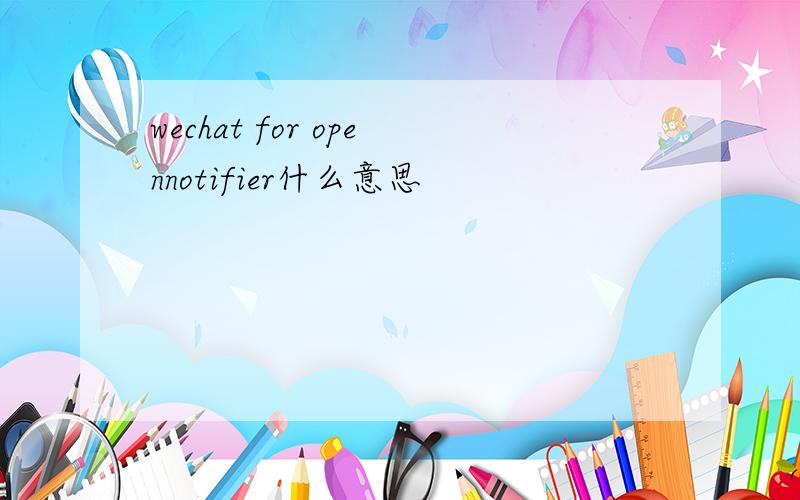 wechat for opennotifier什么意思