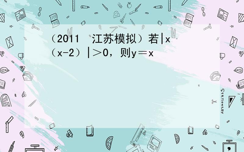 （2011•江苏模拟）若|x（x-2）|＞0，则y＝x