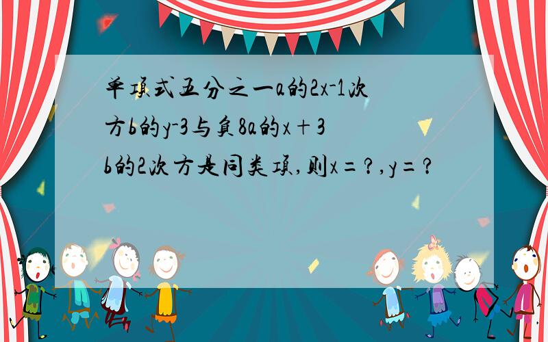 单项式五分之一a的2x-1次方b的y-3与负8a的x+3b的2次方是同类项,则x=?,y=?