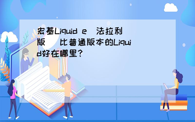 宏基Liquid e（法拉利版) 比普通版本的Liquid好在哪里?