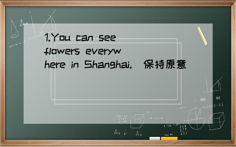 1.You can see flowers everywhere in Shanghai.(保持原意)