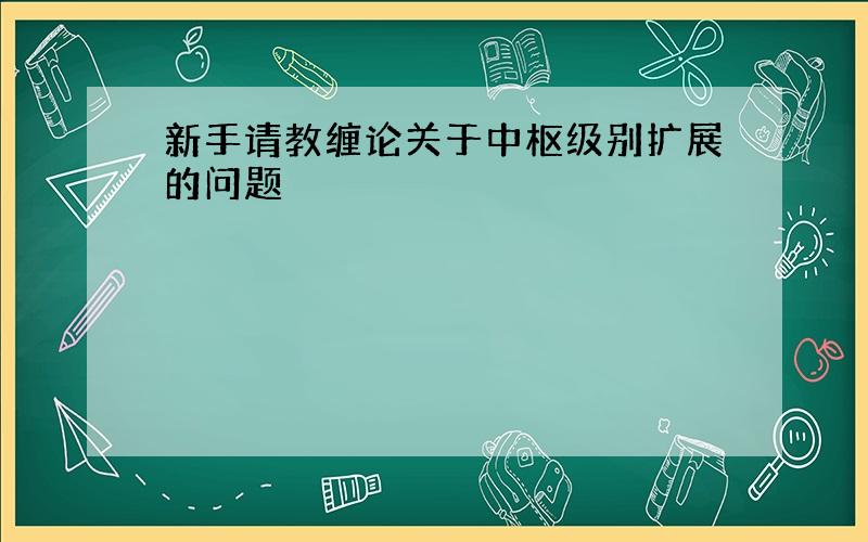 新手请教缠论关于中枢级别扩展的问题