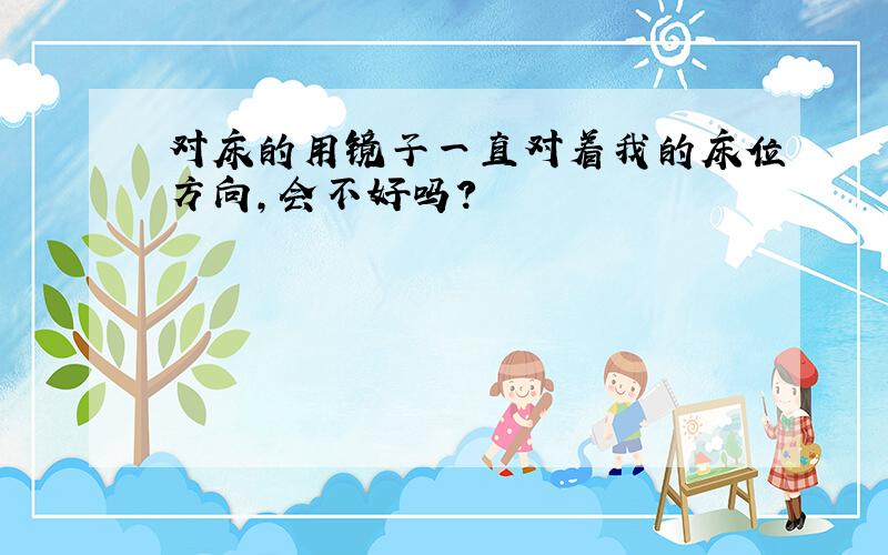 对床的用镜子一直对着我的床位方向,会不好吗?