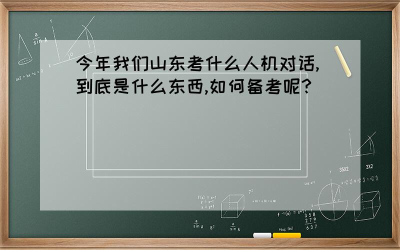 今年我们山东考什么人机对话,到底是什么东西,如何备考呢?