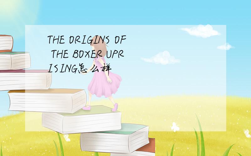 THE ORIGINS OF THE BOXER UPRISING怎么样