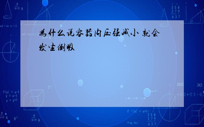 为什么说容器内压强减小 就会发生倒吸