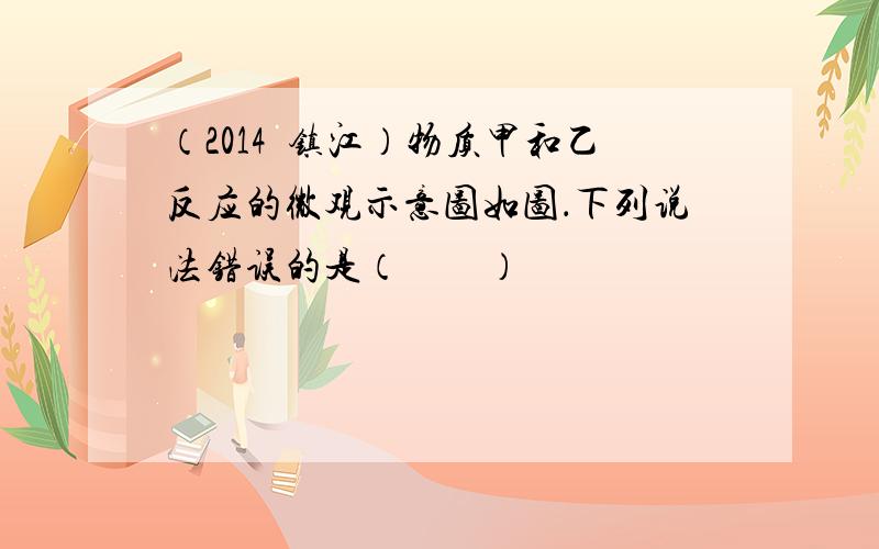 （2014•镇江）物质甲和乙反应的微观示意图如图．下列说法错误的是（　　）