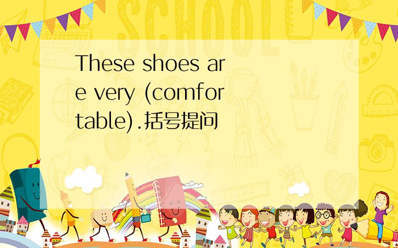 These shoes are very (comfortable).括号提问