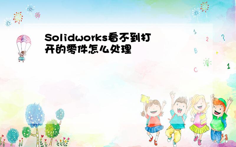 Solidworks看不到打开的零件怎么处理