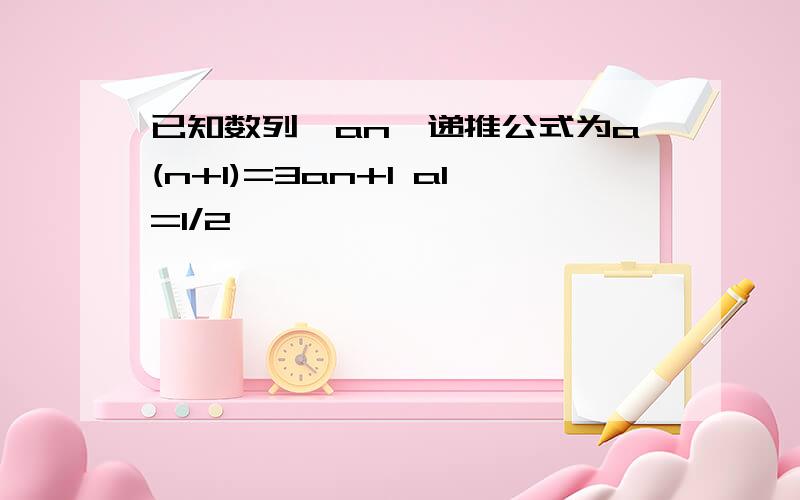 已知数列{an}递推公式为a(n+1)=3an+1 a1=1/2