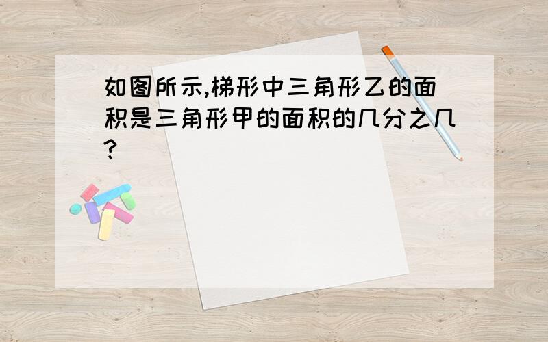 如图所示,梯形中三角形乙的面积是三角形甲的面积的几分之几?